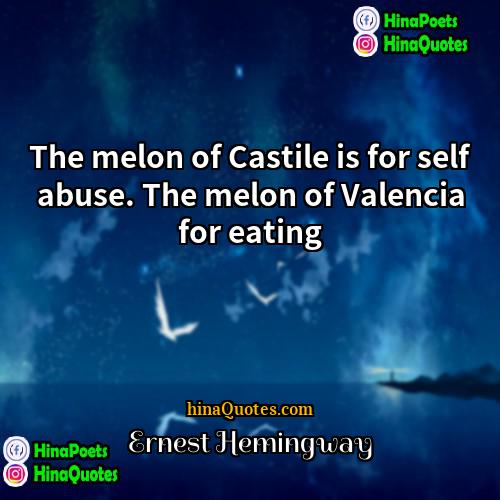 Ernest Hemingway Quotes | The melon of Castile is for self